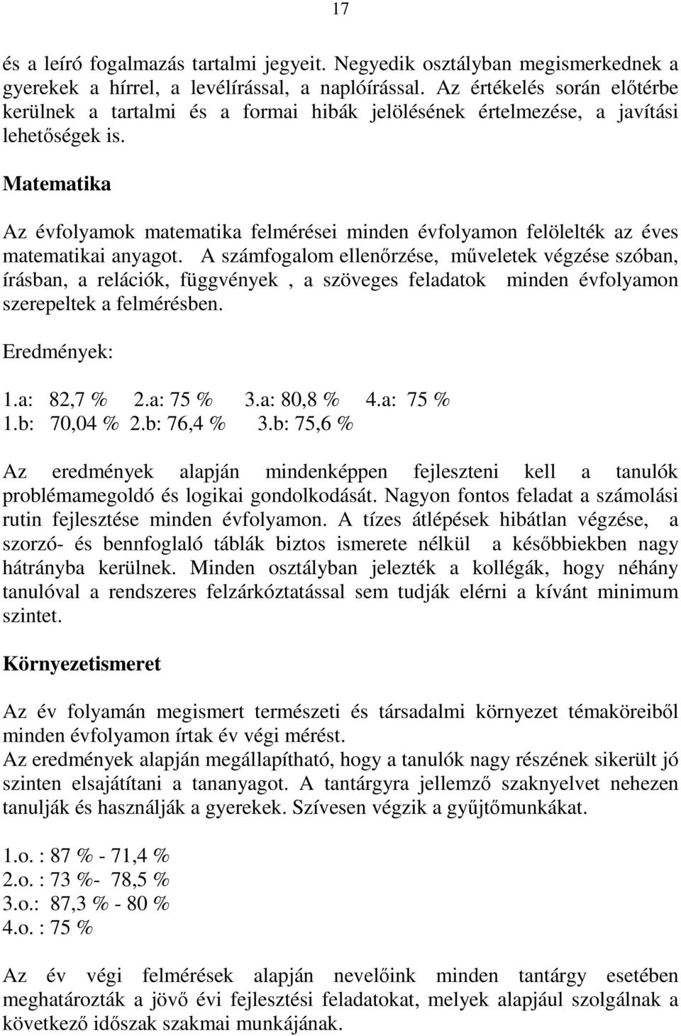 Matematika Az évfolyamok matematika felmérései minden évfolyamon felölelték az éves matematikai anyagot.