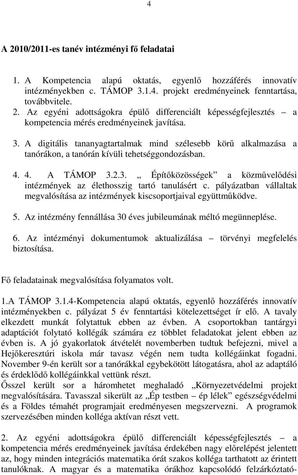 pályázatban vállaltak megvalósítása az intézmények kiscsoportjaival együttműködve. 5. Az intézmény fennállása 30 éves jubileumának méltó megünneplése. 6.