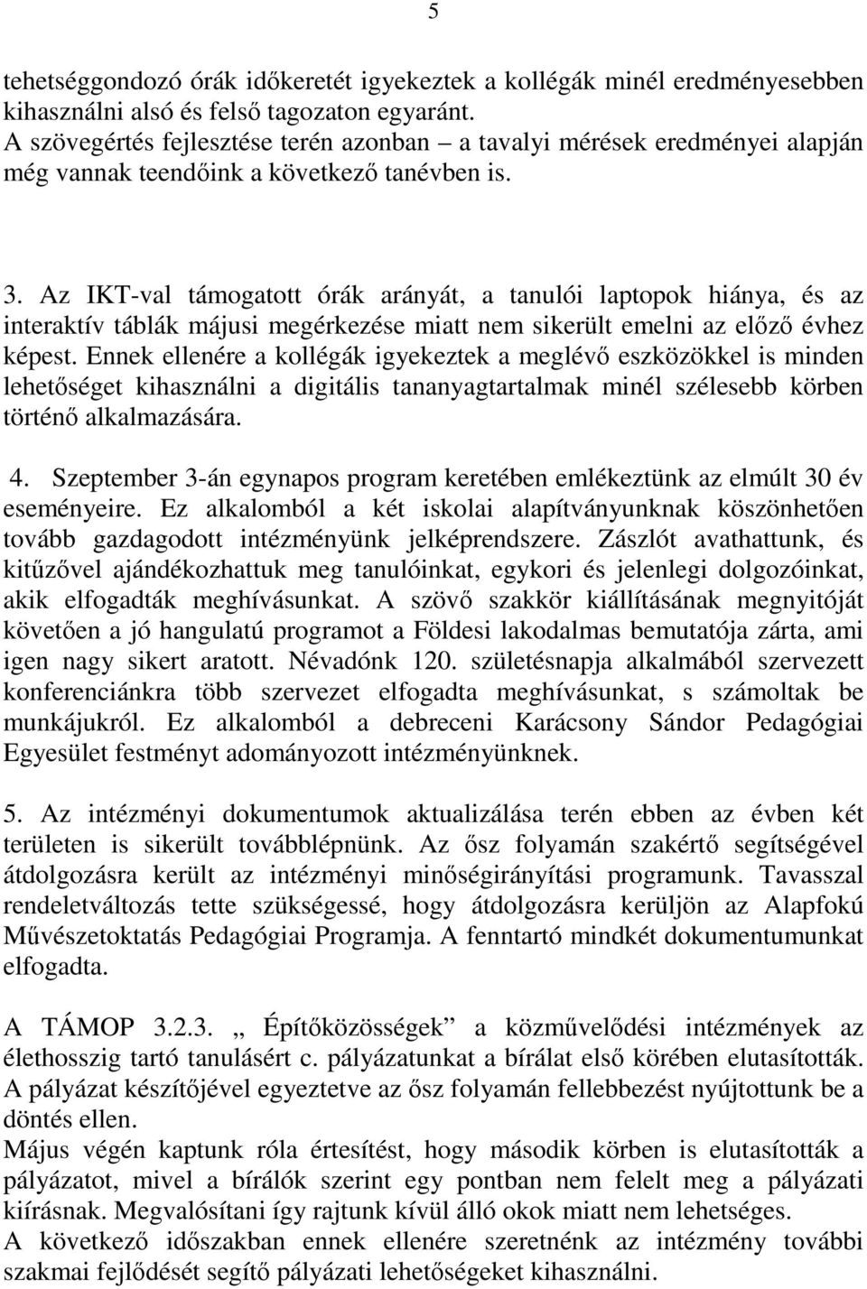 Az IKT-val támogatott órák arányát, a tanulói laptopok hiánya, és az interaktív táblák májusi megérkezése miatt nem sikerült emelni az előző évhez képest.