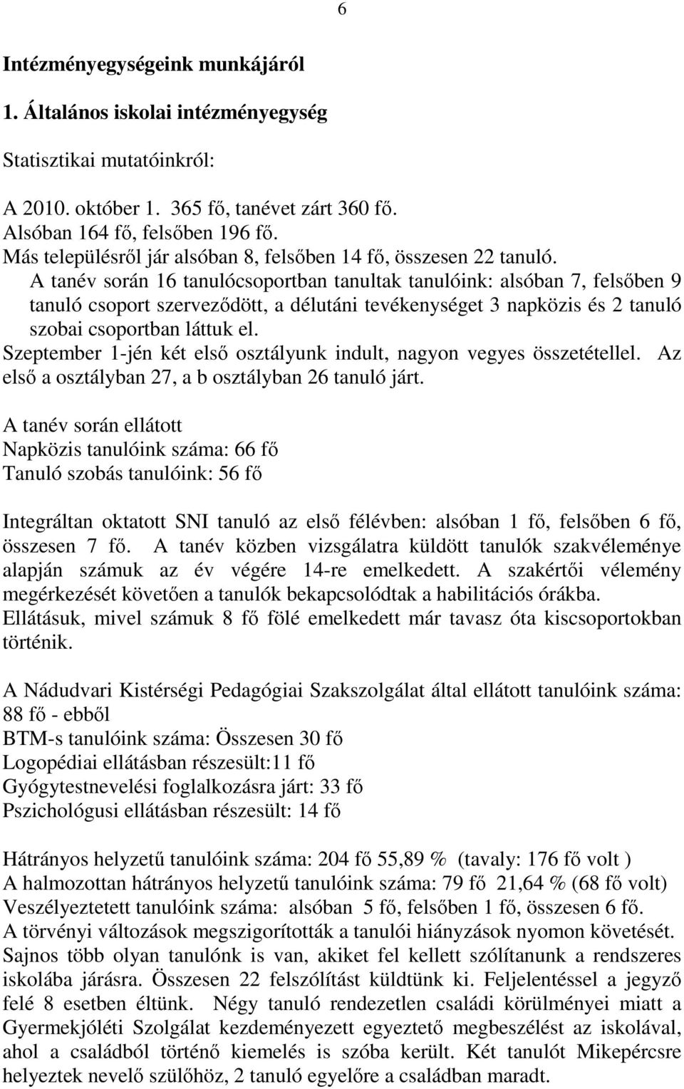 A tanév során 16 tanulócsoportban tanultak tanulóink: alsóban 7, felsőben 9 tanuló csoport szerveződött, a délutáni tevékenységet 3 napközis és 2 tanuló szobai csoportban láttuk el.