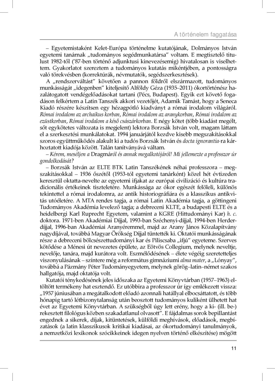 Gyakorlatot szereztem a tudományos kutatás mikéntjében, a pontosságra való törekvésben (korrektúrák, névmutatók, segédszerkesztések).