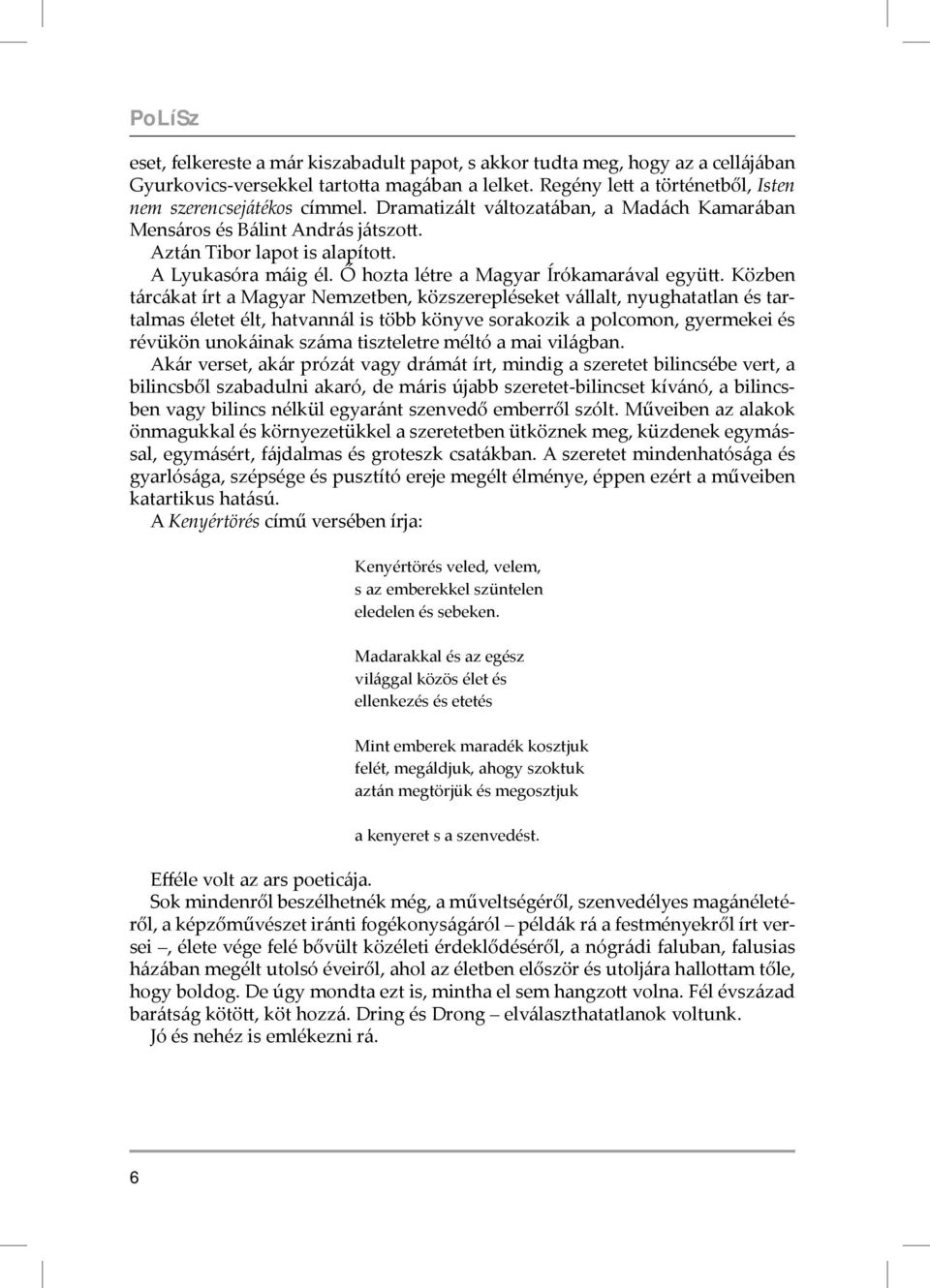 Közben tárcákat írt a Magyar Nemzetben, közszerepléseket vállalt, nyughatatlan és tartalmas életet élt, hatvannál is több könyve sorakozik a polcomon, gyermekei és révükön unokáinak száma tiszteletre