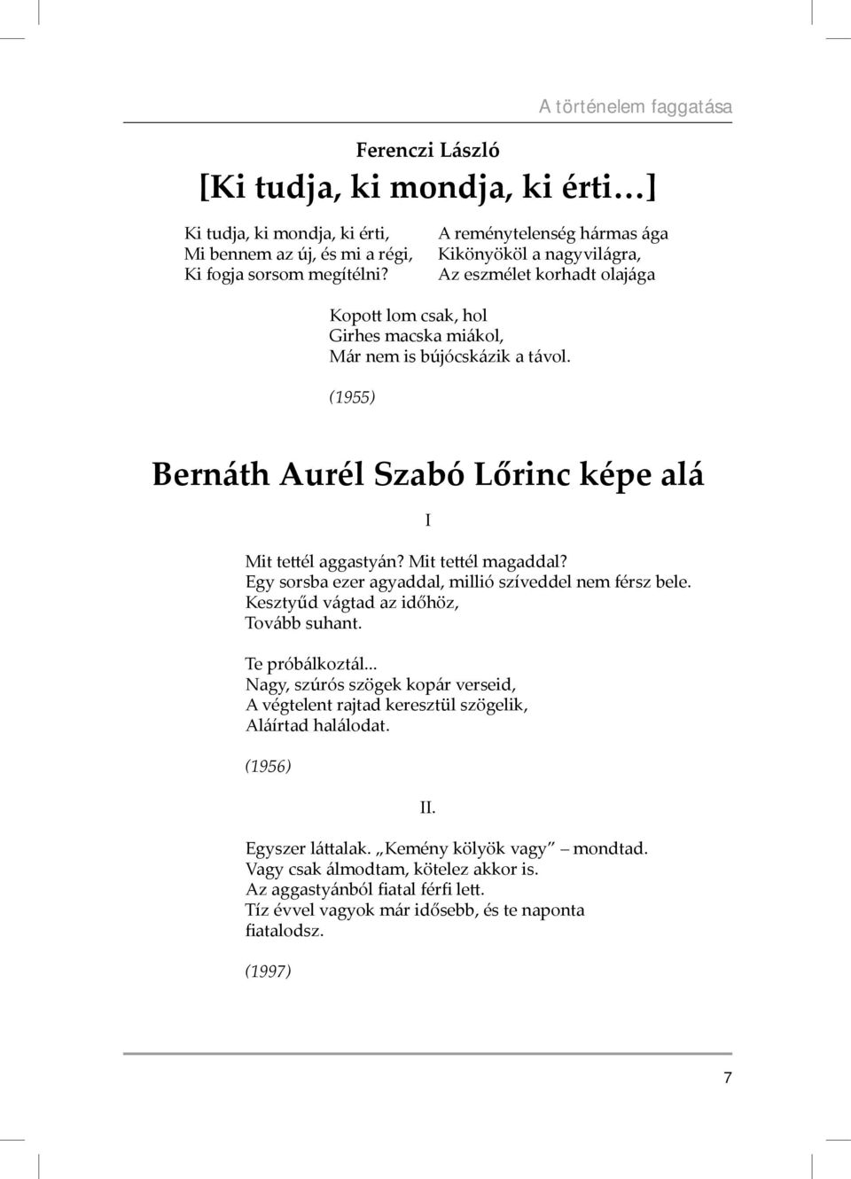 (1955) Bernáth Aurél Szabó Lőrinc képe alá I Mit tettél aggastyán? Mit tettél magaddal? Egy sorsba ezer agyaddal, millió szíveddel nem férsz bele. Kesztyűd vágtad az időhöz, Tovább suhant.