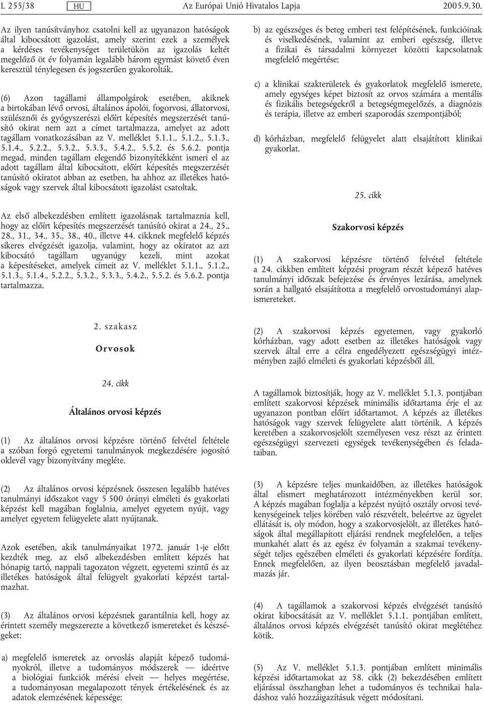 (6) Azon tagállami állampolgárok esetében, akiknek a birtokában lévő orvosi, általános ápolói, fogorvosi, állatorvosi, szülésznői és gyógyszerészi előírt képesítés megszerzését tanúsító okirat nem