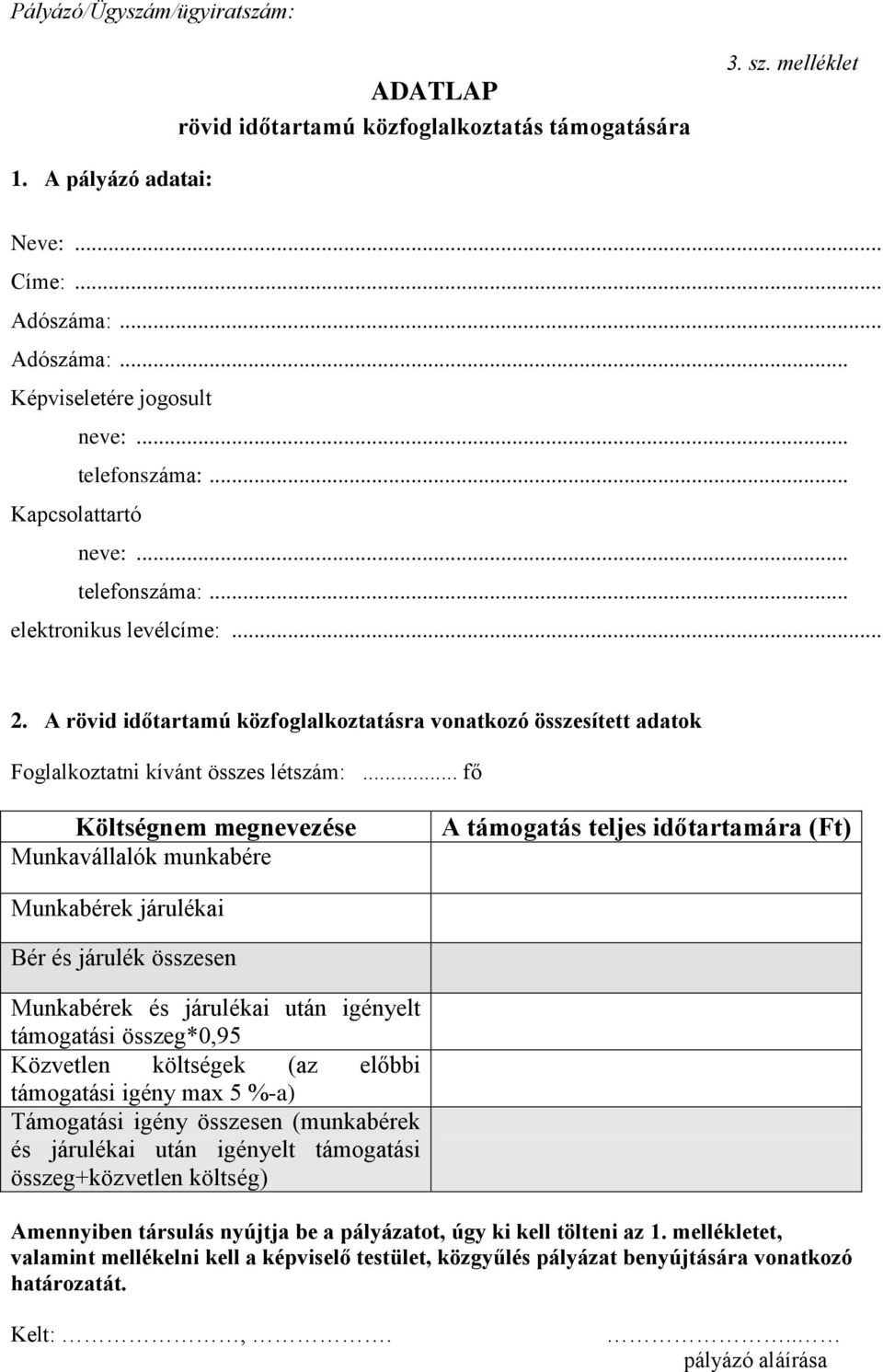 .. fő Költségnem megnevezése Munkavállalók munkabére A támogatás teljes időtartamára (Ft) Munkabérek járulékai Bér és járulék összesen Munkabérek és járulékai után igényelt támogatási összeg*0,95