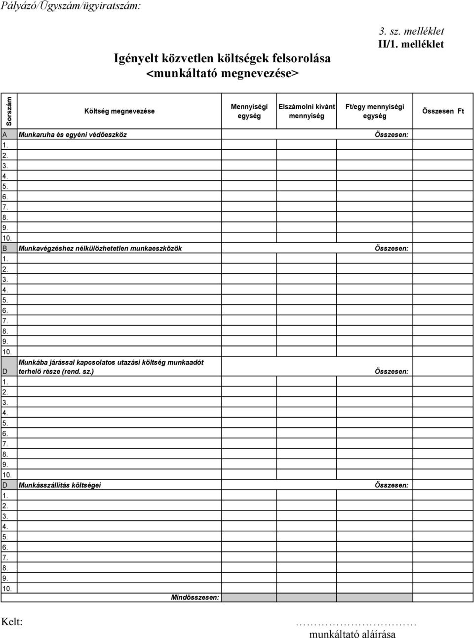 Összesen: 1. 2. 3. 4. 5. 6. 7. 8. 9. 10. B Munkavégzéshez nélkülözhetetlen munkaeszközök Összesen: 1. 2. 3. 4. 5. 6. 7. 8. 9. 10. D Munkába járással kapcsolatos utazási költség munkaadót terhelő része (rend.