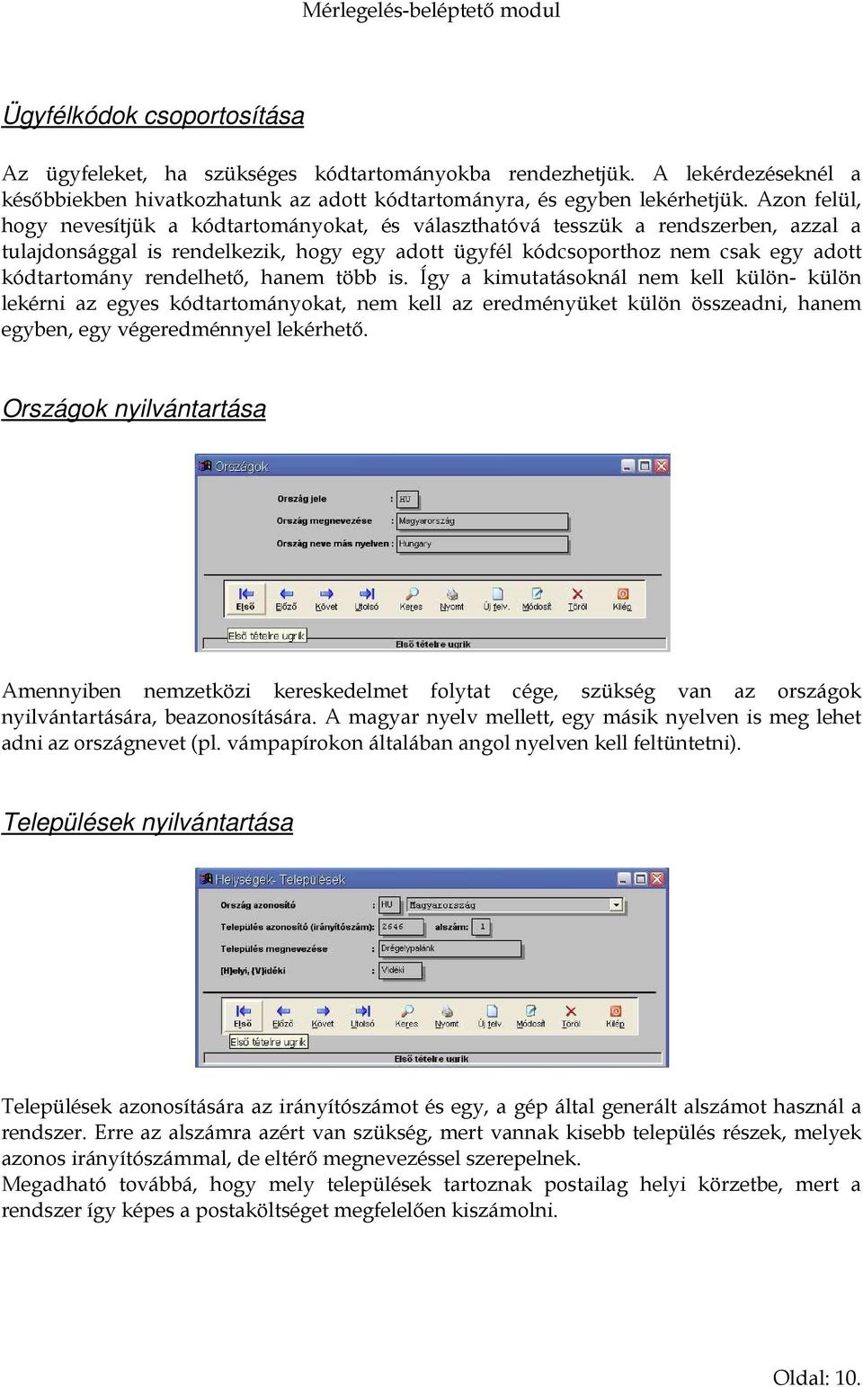 rendelhető, hanem több is. Így a kimutatásoknál nem kell külön- külön lekérni az egyes kódtartományokat, nem kell az eredményüket külön összeadni, hanem egyben, egy végeredménnyel lekérhető.