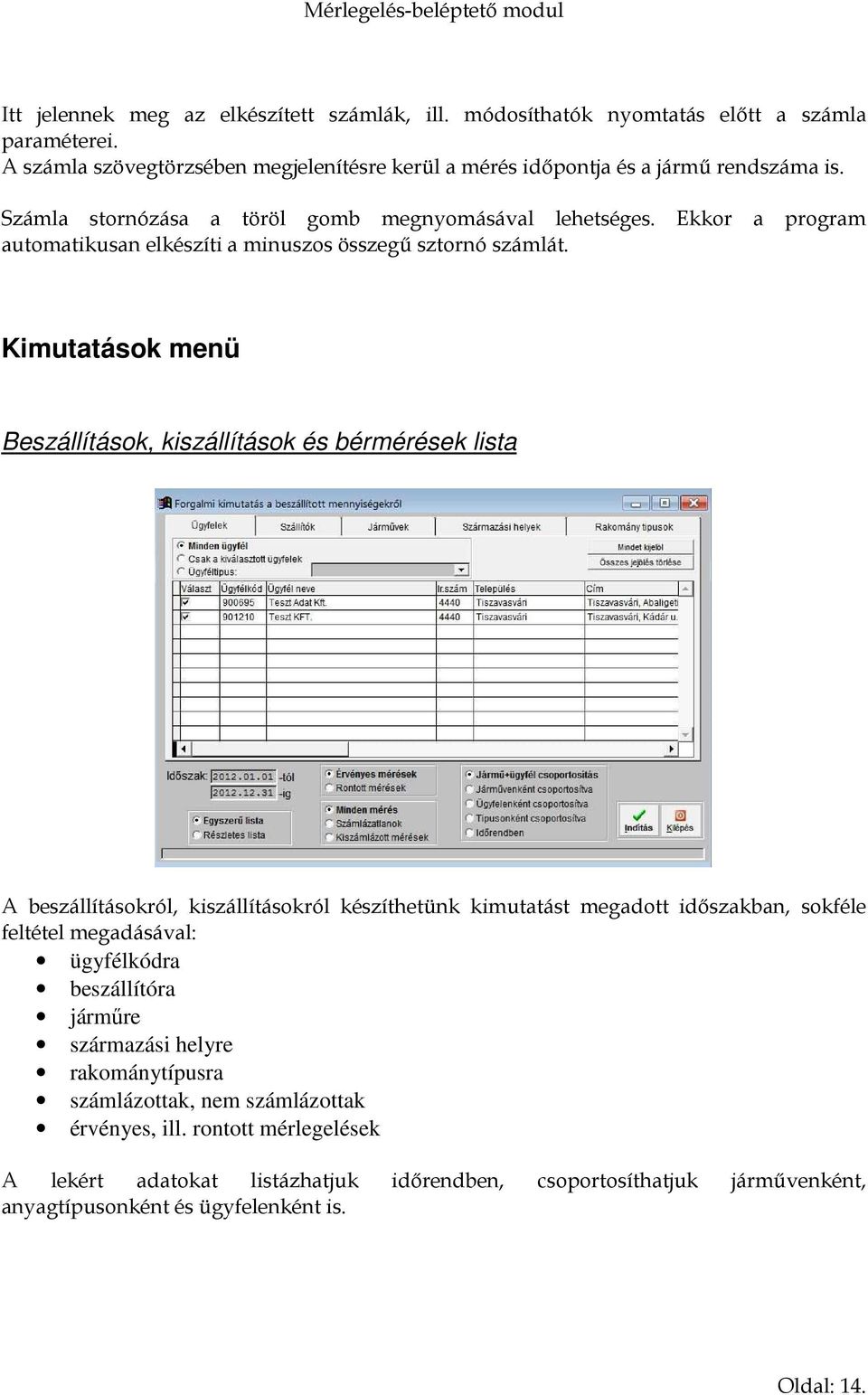 Kimutatások menü Beszállítások, kiszállítások és bérmérések lista A beszállításokról, kiszállításokról készíthetünk kimutatást megadott időszakban, sokféle feltétel megadásával: