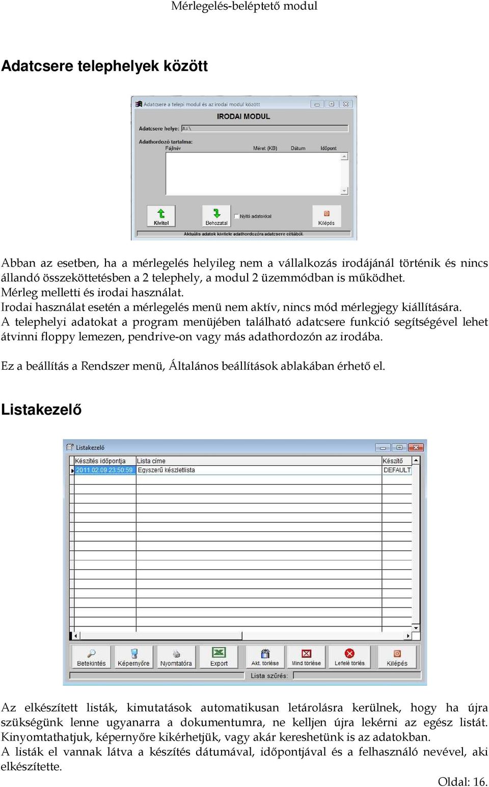 A telephelyi adatokat a program menüjében található adatcsere funkció segítségével lehet átvinni floppy lemezen, pendrive-on vagy más adathordozón az irodába.