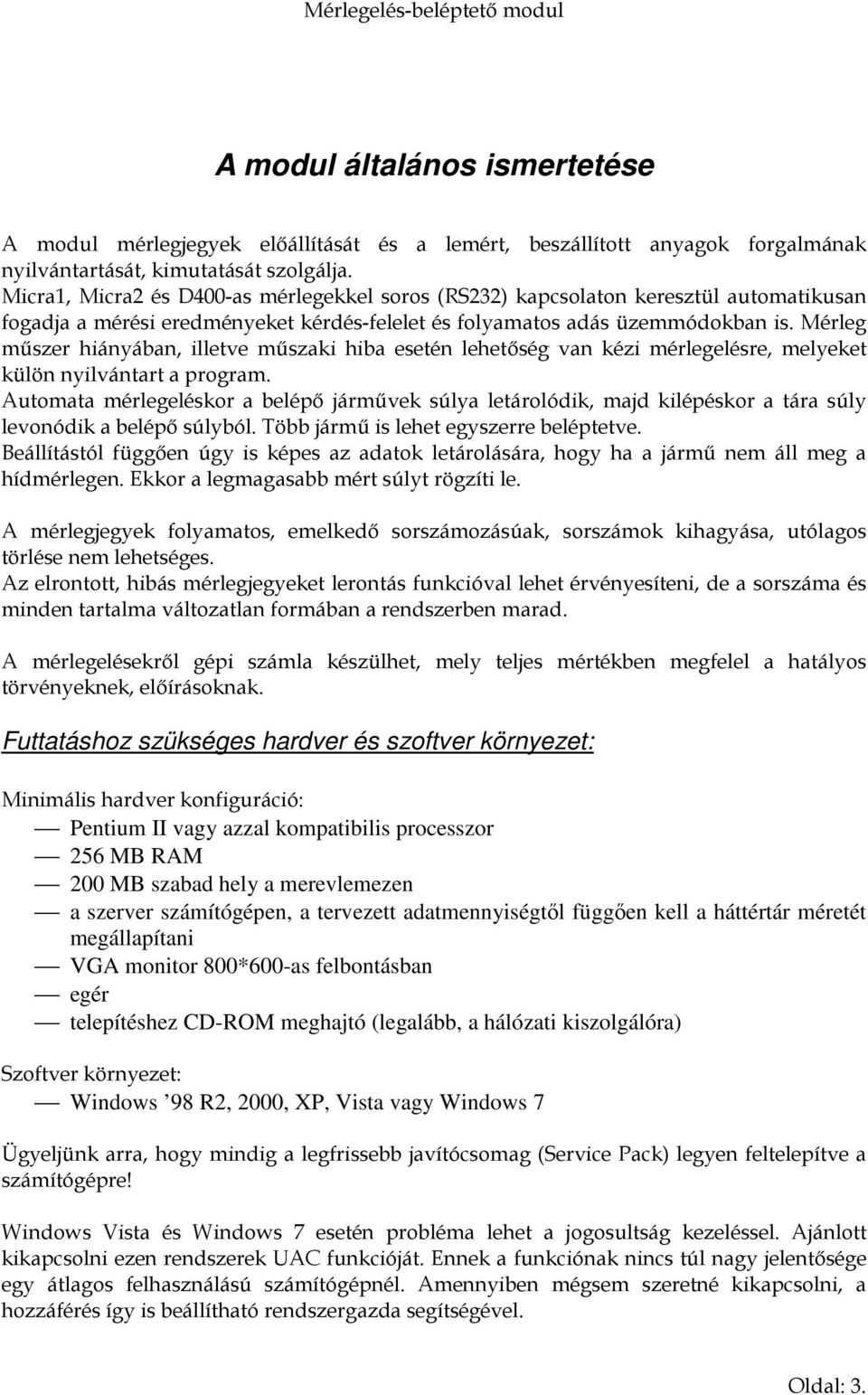 Mérleg műszer hiányában, illetve műszaki hiba esetén lehetőség van kézi mérlegelésre, melyeket külön nyilvántart a program.