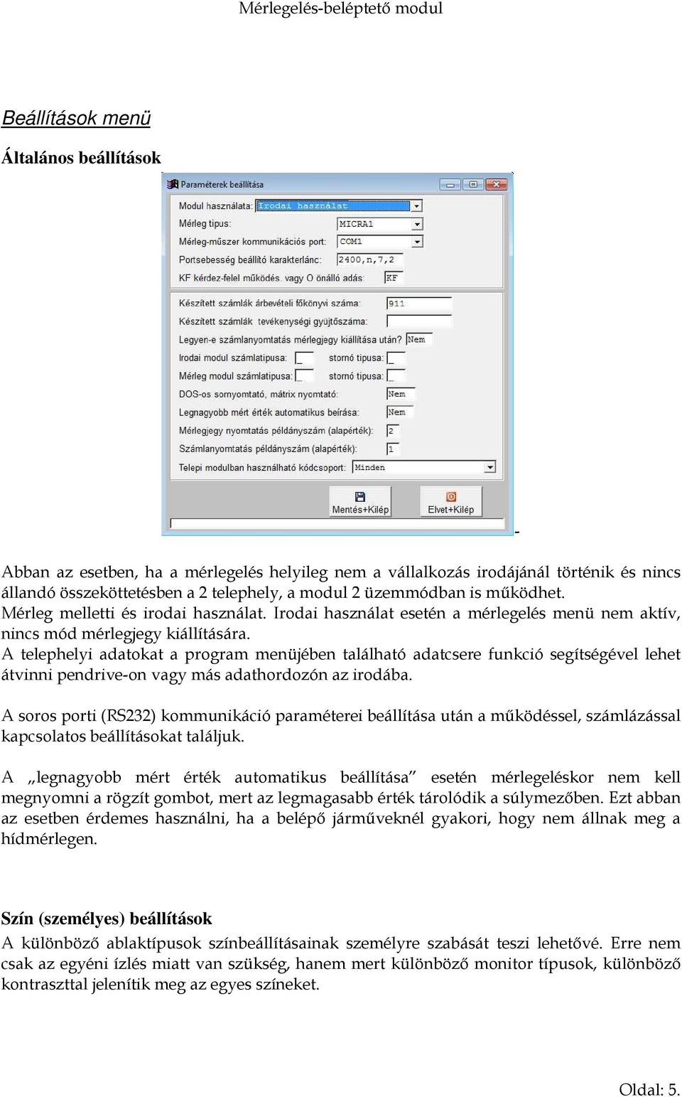 A telephelyi adatokat a program menüjében található adatcsere funkció segítségével lehet átvinni pendrive-on vagy más adathordozón az irodába.