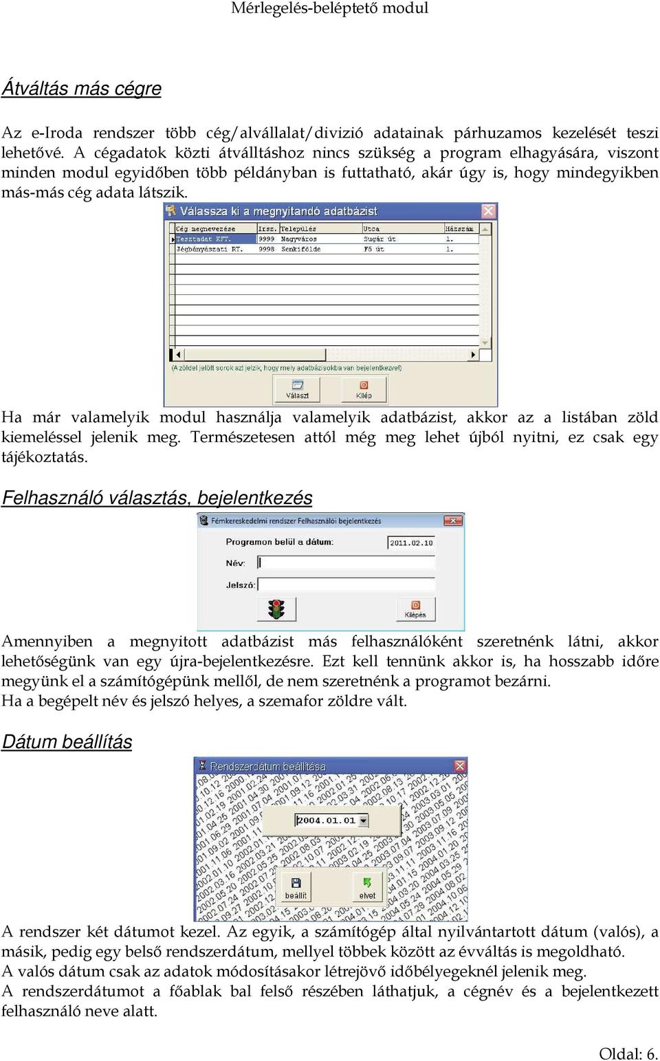 Ha már valamelyik modul használja valamelyik adatbázist, akkor az a listában zöld kiemeléssel jelenik meg. Természetesen attól még meg lehet újból nyitni, ez csak egy tájékoztatás.