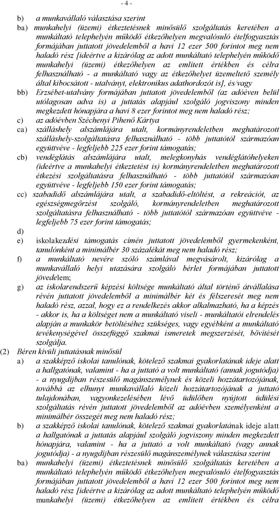 felhasználható - a munkáltató vagy az étkezőhelyet üzemeltető személy által kibocsátott - utalványt, elektronikus adathordozót is], és/vagy bb) Erzsébet-utalvány formájában juttatott jövedelemből (az