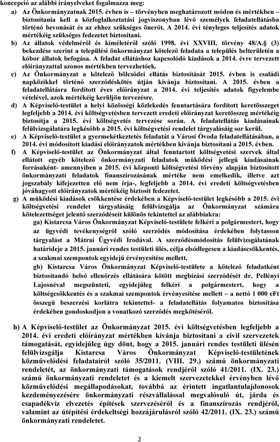 évi tényleges teljesítés adatok mértékéig szükséges fedezetet biztosítani. b) Az állatok védelméről és kíméletéről szóló 1998. évi XXVIII. törvény 48/A.