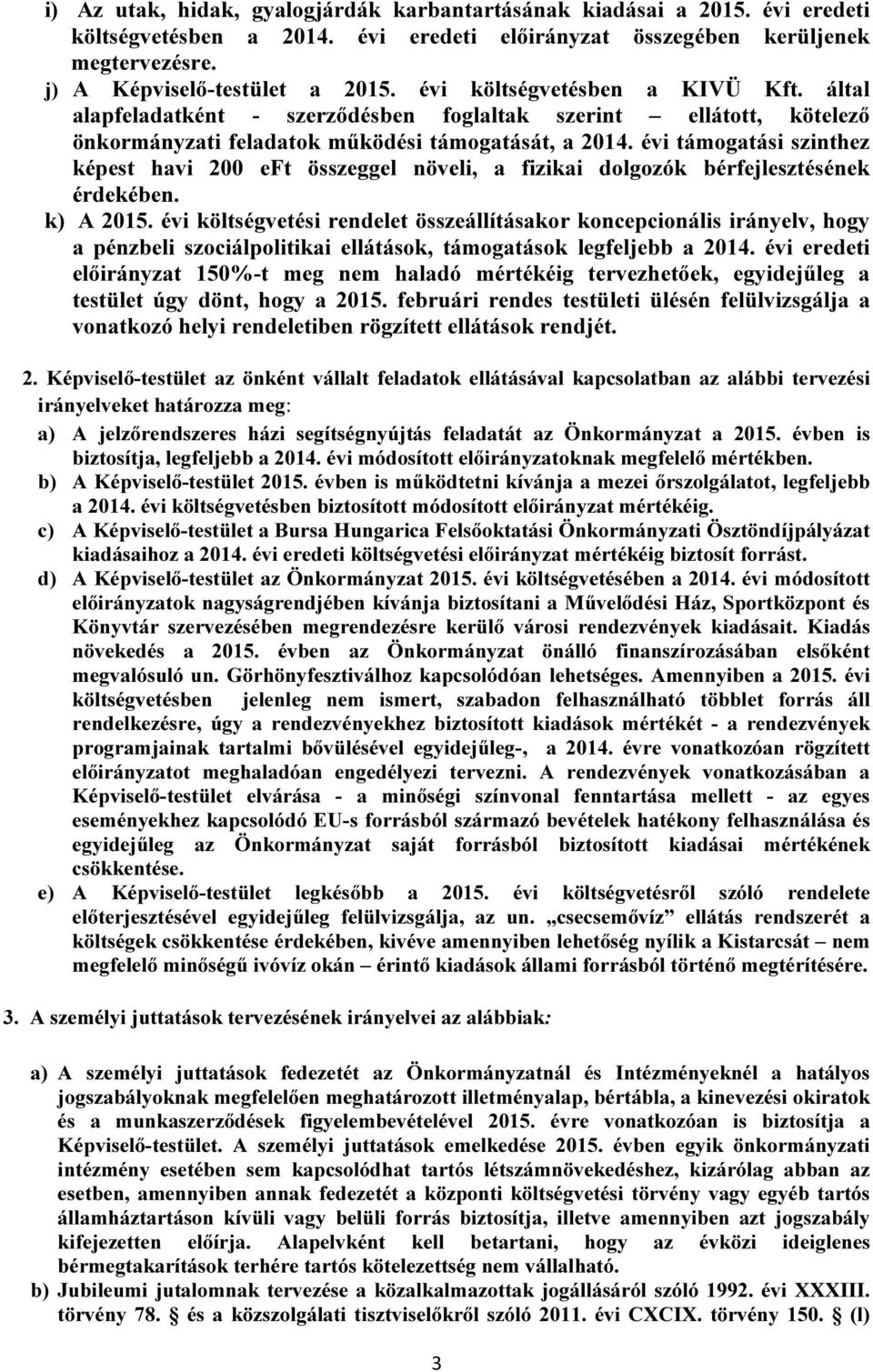 évi támogatási szinthez képest havi 200 eft összeggel növeli, a fizikai dolgozók bérfejlesztésének érdekében. k) A 2015.