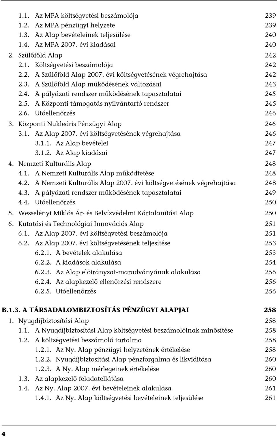 2.5. A Központi támogatás nyilvántartó rendszer 245 2.6. Utóellenőrzés 246 3. Központi Nukleáris Pénzügyi Alap 246 3.1. Az Alap 2007. évi költségvetésének végrehajtása 246 3.1.1. Az Alap bevételei 247 3.