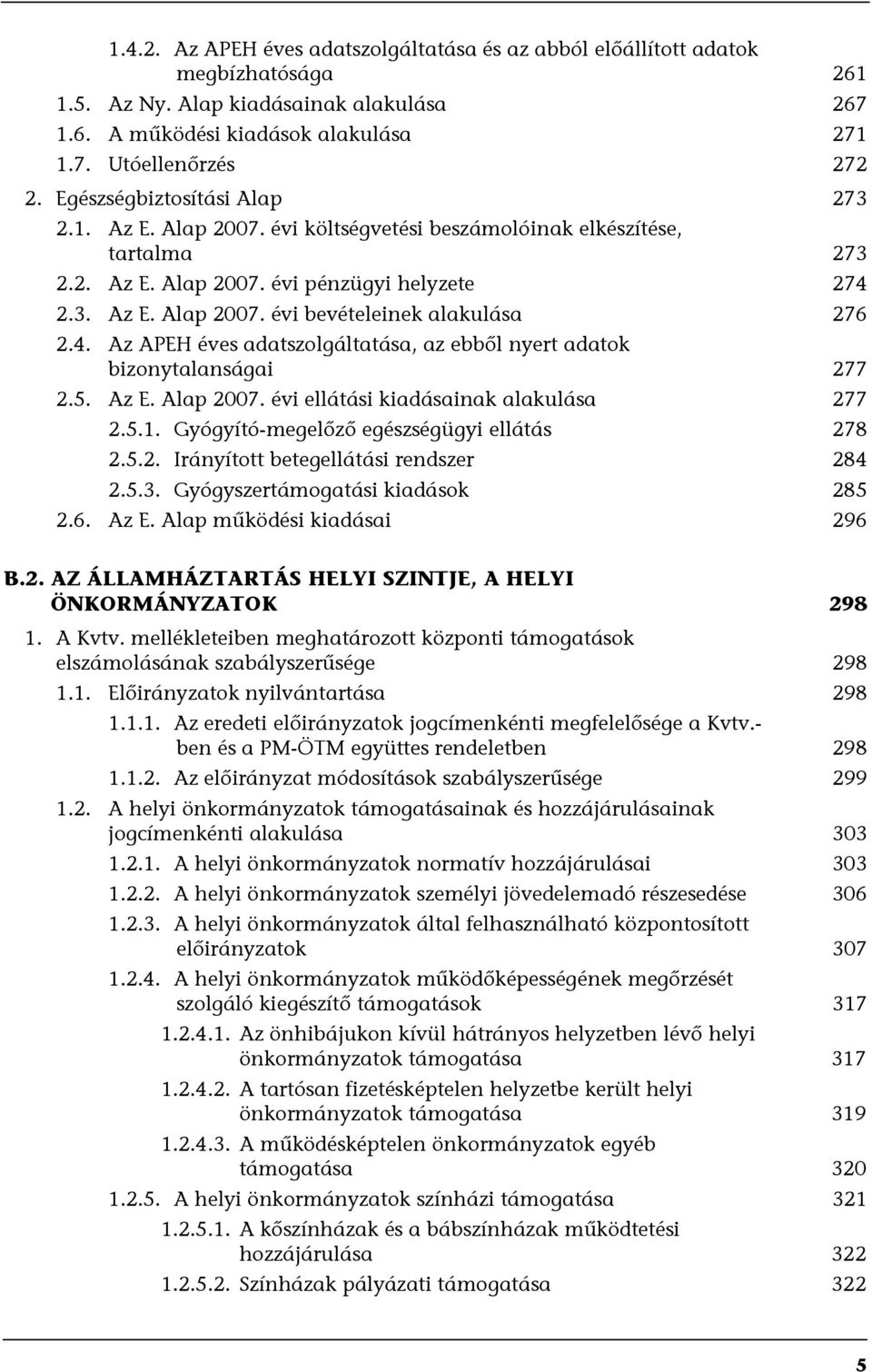 4. Az APEH éves adatszolgáltatása, az ebből nyert adatok bizonytalanságai 277 2.5. Az E. Alap 2007. évi ellátási kiadásainak alakulása 277 2.5.1. Gyógyító-megelőző egészségügyi ellátás 278 2.5.2. Irányított betegellátási rendszer 284 2.