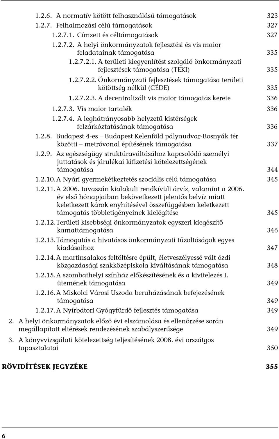 2.7.3. Vis maior tartalék 336 1.2.7.4. A leghátrányosabb helyzetű kistérségek felzárkóztatásának támogatása 336 1.2.8.