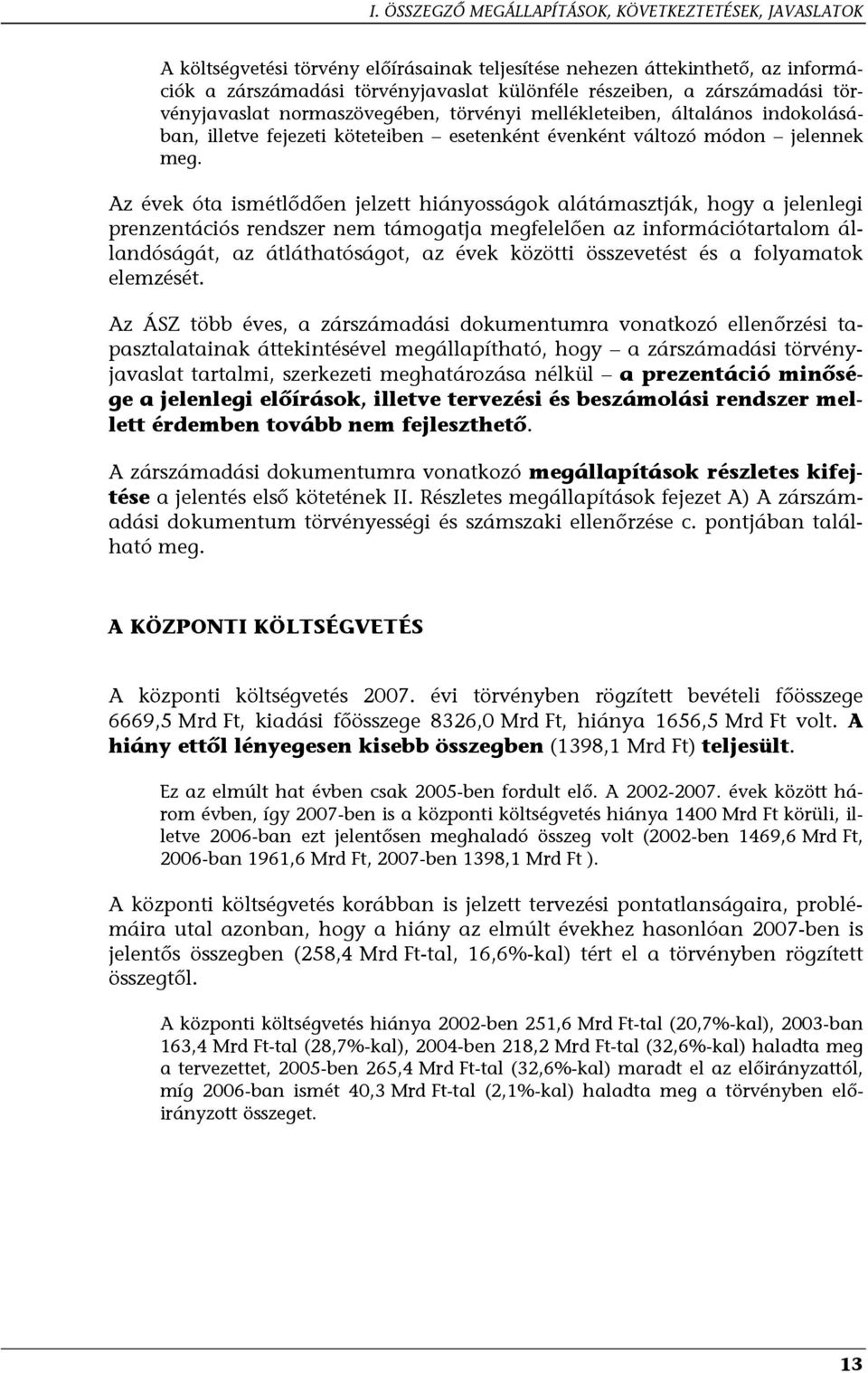 Az évek óta ismétlődően jelzett hiányosságok alátámasztják, hogy a jelenlegi prenzentációs rendszer nem támogatja megfelelően az információtartalom állandóságát, az átláthatóságot, az évek közötti