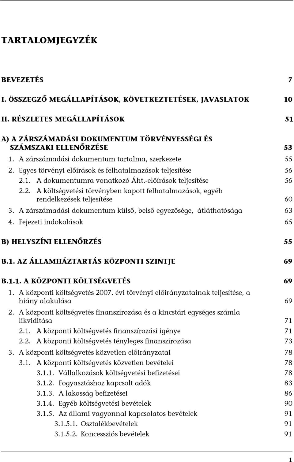 A zárszámadási dokumentum külső, belső egyezősége, átláthatósága 63 4. Fejezeti indokolások 65 B) HELYSZÍNI ELLENŐRZÉS 55 B.1. AZ ÁLLAMHÁZTARTÁS KÖZPONTI SZINTJE 69 B.1.1. A KÖZPONTI KÖLTSÉGVETÉS 69 1.