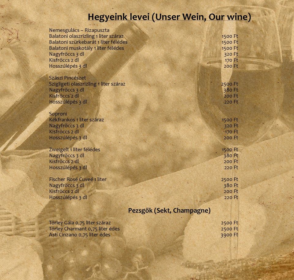 Soproni Kékfrankos 1 liter száraz Nagyfröccs 3 dl Kisfröccs 2 dl Hosszúlépés 3 dl 1500 Ft 320 Ft 170 Ft 200 Ft Zweigelt 1 liter félédes Nagyfröccs 3 dl Kisfröccs 2 dl Hosszúlépés 3 dl 1500 Ft 380 Ft