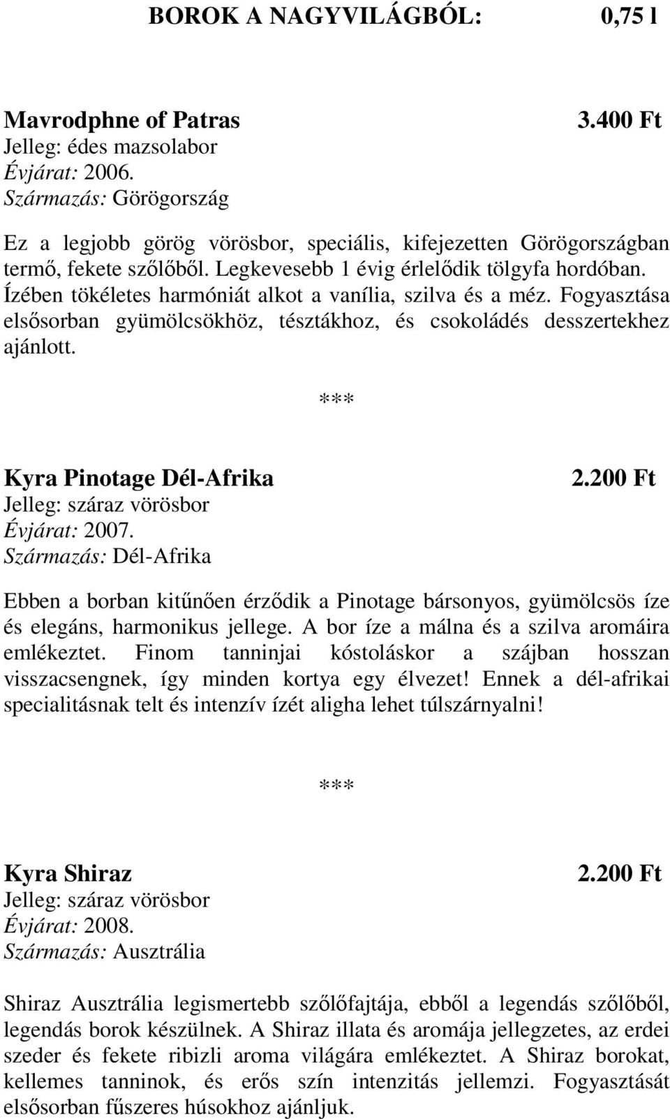 Ízében tökéletes harmóniát alkot a vanília, szilva és a méz. Fogyasztása elsısorban gyümölcsökhöz, tésztákhoz, és csokoládés desszertekhez ajánlott.