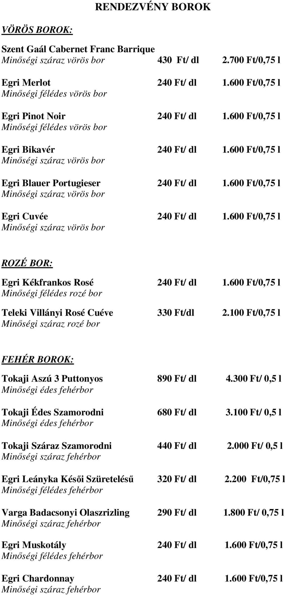 600 Ft/ Minıségi száraz vörös bor Egri Cuvée 240 Ft/ dl 1.600 Ft/ Minıségi száraz vörös bor ROZÉ BOR: Egri Kékfrankos Rosé 240 Ft/ dl 1.