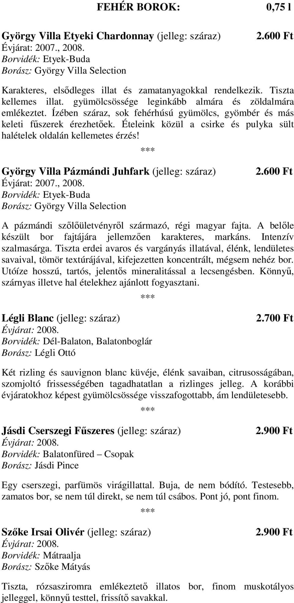 Ételeink közül a csirke és pulyka sült halételek oldalán kellemetes érzés! György Villa Pázmándi Juhfark (jelleg: száraz), 2008. Borvidék: Etyek-Buda Borász: György Villa Selection 2.