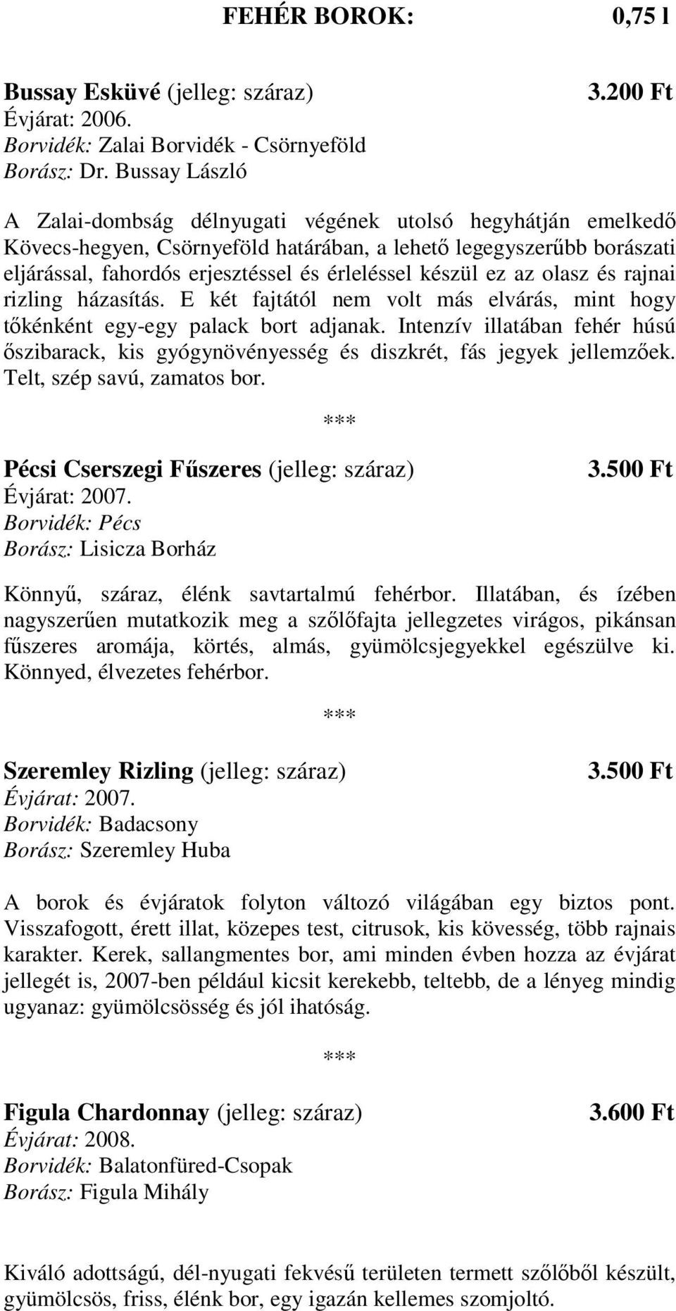 az olasz és rajnai rizling házasítás. E két fajtától nem volt más elvárás, mint hogy tıkénként egy-egy palack bort adjanak.