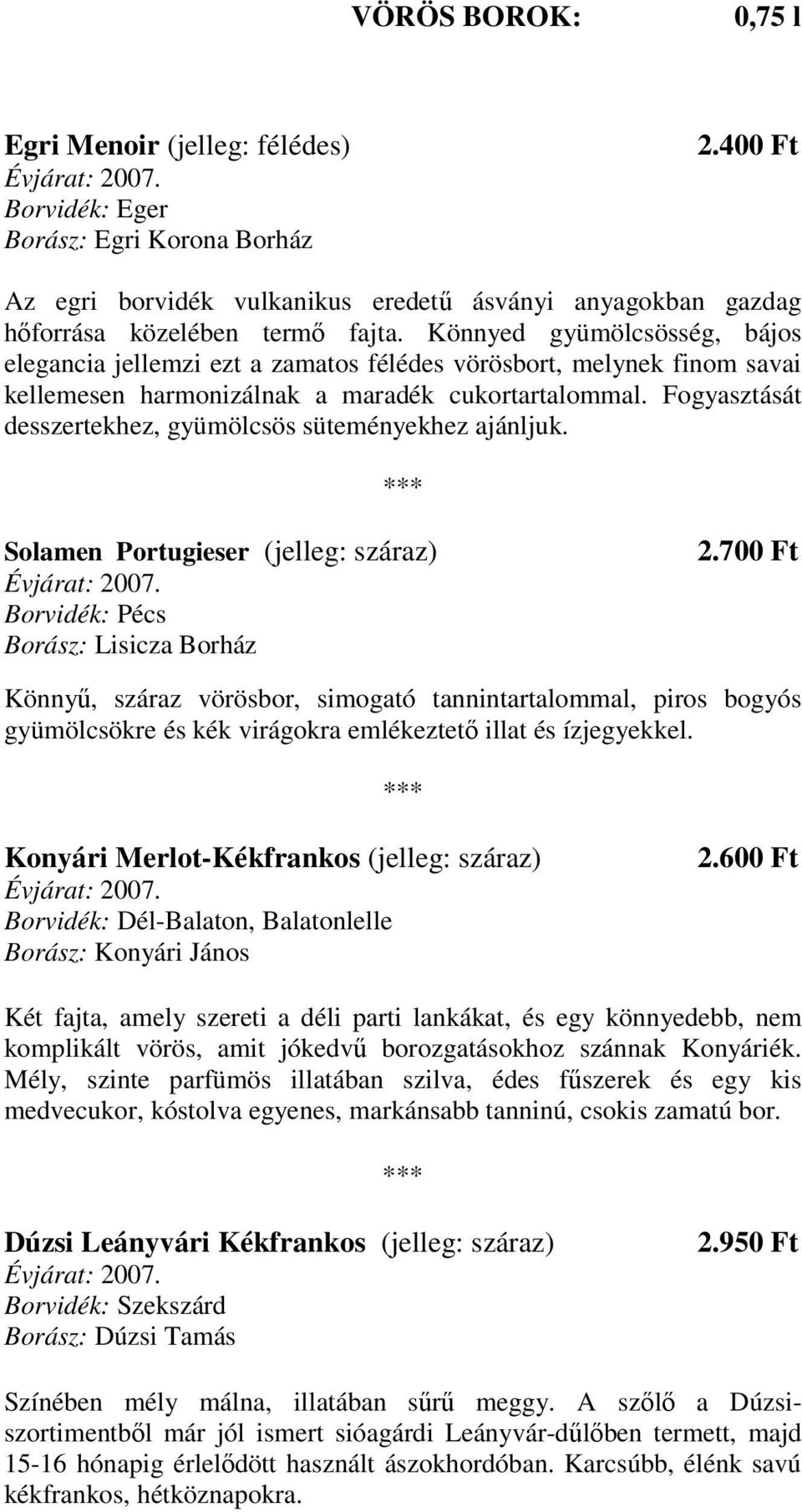 Fogyasztását desszertekhez, gyümölcsös süteményekhez ajánljuk. Solamen Portugieser (jelleg: száraz) Borvidék: Pécs Borász: Lisicza Borház 2.