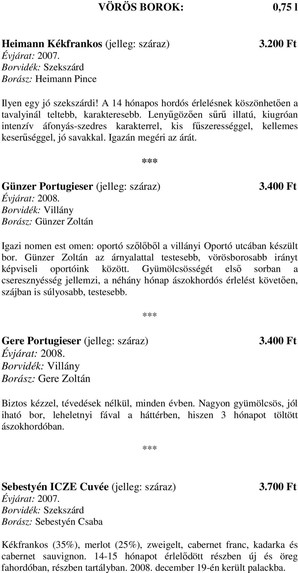 Günzer Portugieser (jelleg: száraz) Borász: Günzer Zoltán 3.400 Ft Igazi nomen est omen: oportó szılıbıl a villányi Oportó utcában készült bor.