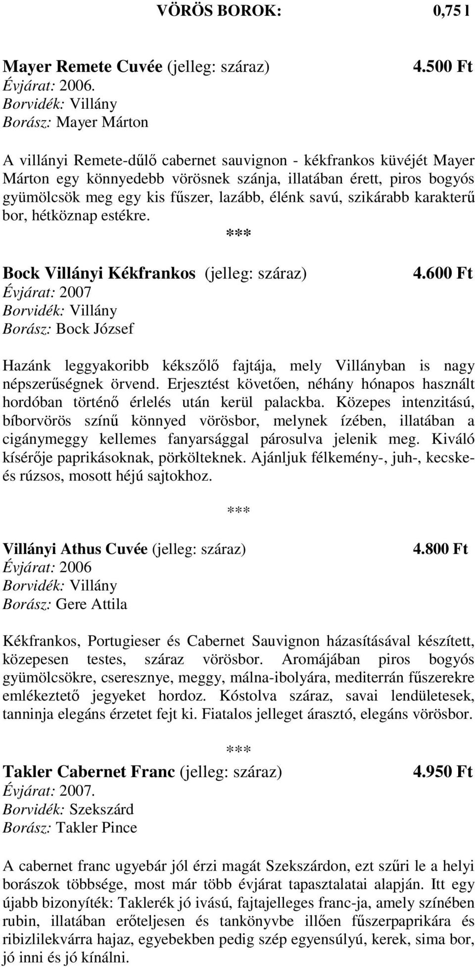szikárabb karakterő bor, hétköznap estékre. Bock Villányi Kékfrankos (jelleg: száraz) Évjárat: 2007 Borász: Bock József 4.