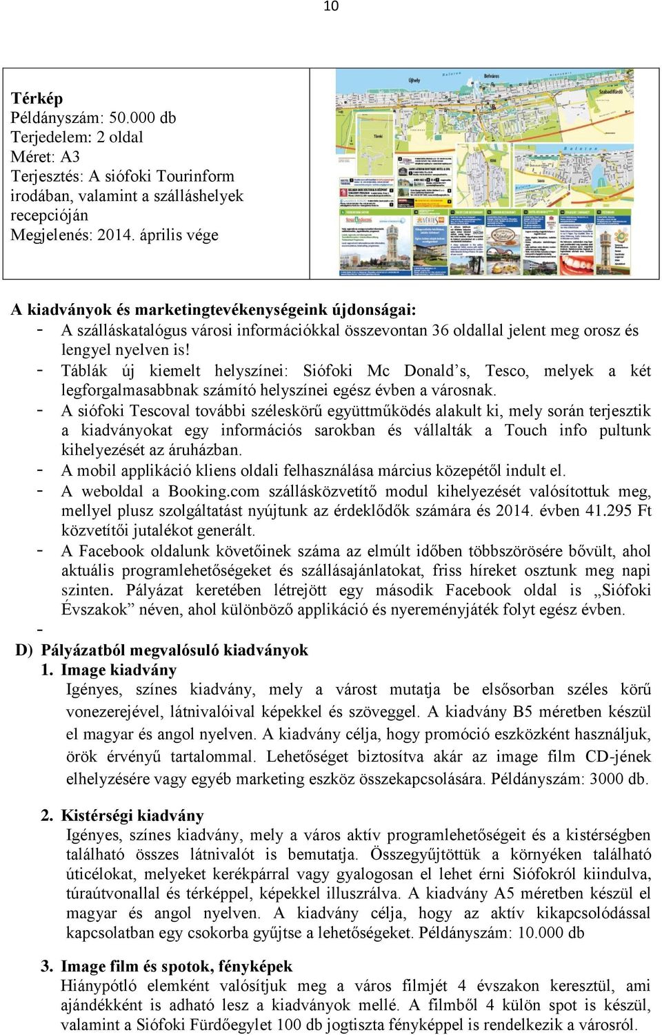 - Táblák új kiemelt helyszínei: Siófoki Mc Donald s, Tesco, melyek a két legforgalmasabbnak számító helyszínei egész évben a városnak.