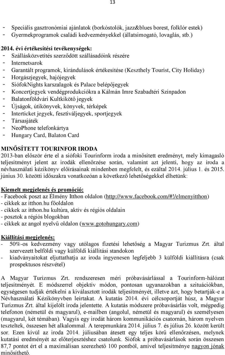 Horgászjegyek, hajójegyek - SiófokNights karszalagok és Palace belépőjegyek - Koncertjegyek vendégprodukciókra a Kálmán Imre Szabadtéri Színpadon - Balatonföldvári Kultkikötő jegyek - Újságok,