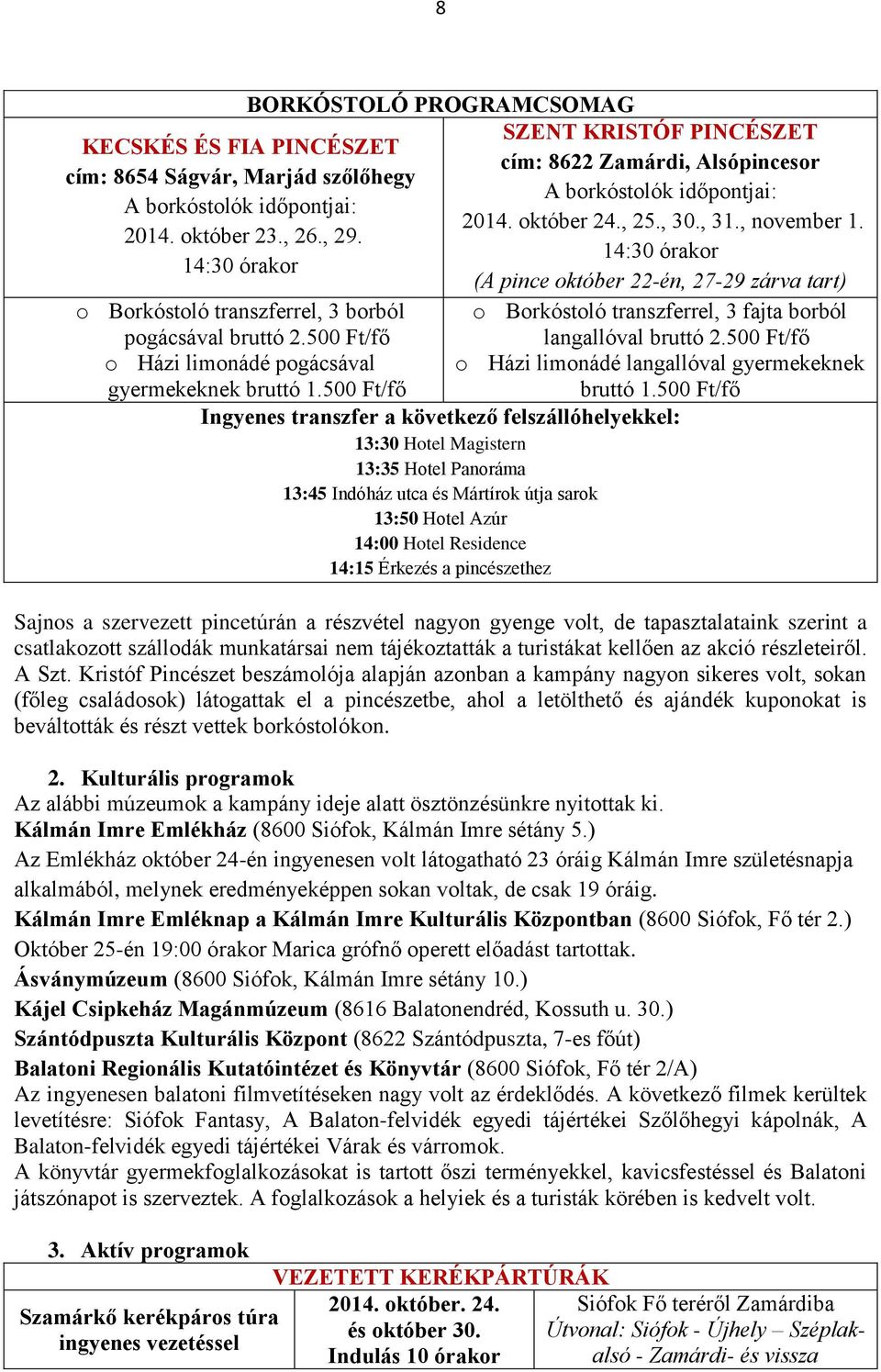 , 30., 31., november 1. 14:30 órakor (A pince október 22-én, 27-29 zárva tart) o Borkóstoló transzferrel, 3 fajta borból langallóval bruttó 2.