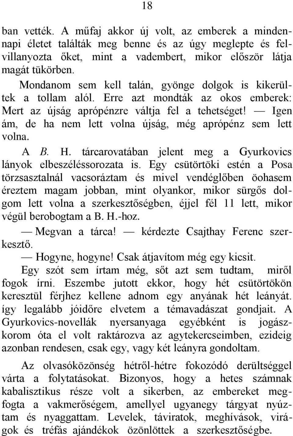 Igen ám, de ha nem lett volna újság, még aprópénz sem lett volna. A Β. H. tárcarovatában jelent meg a Gyurkovics lányok elbeszéléssorozata is.