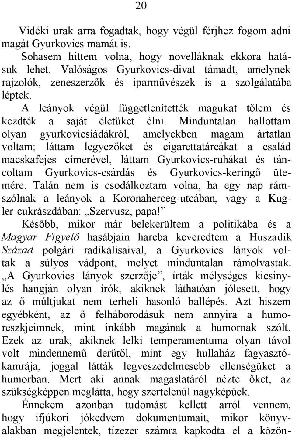 Minduntalan hallottam olyan gyurkovicsiádákról, amelyekben magam ártatlan voltam; láttam legyezőket és cigarettatárcákat a család macskafejes címerével, láttam Gyurkovics-ruhákat és táncoltam