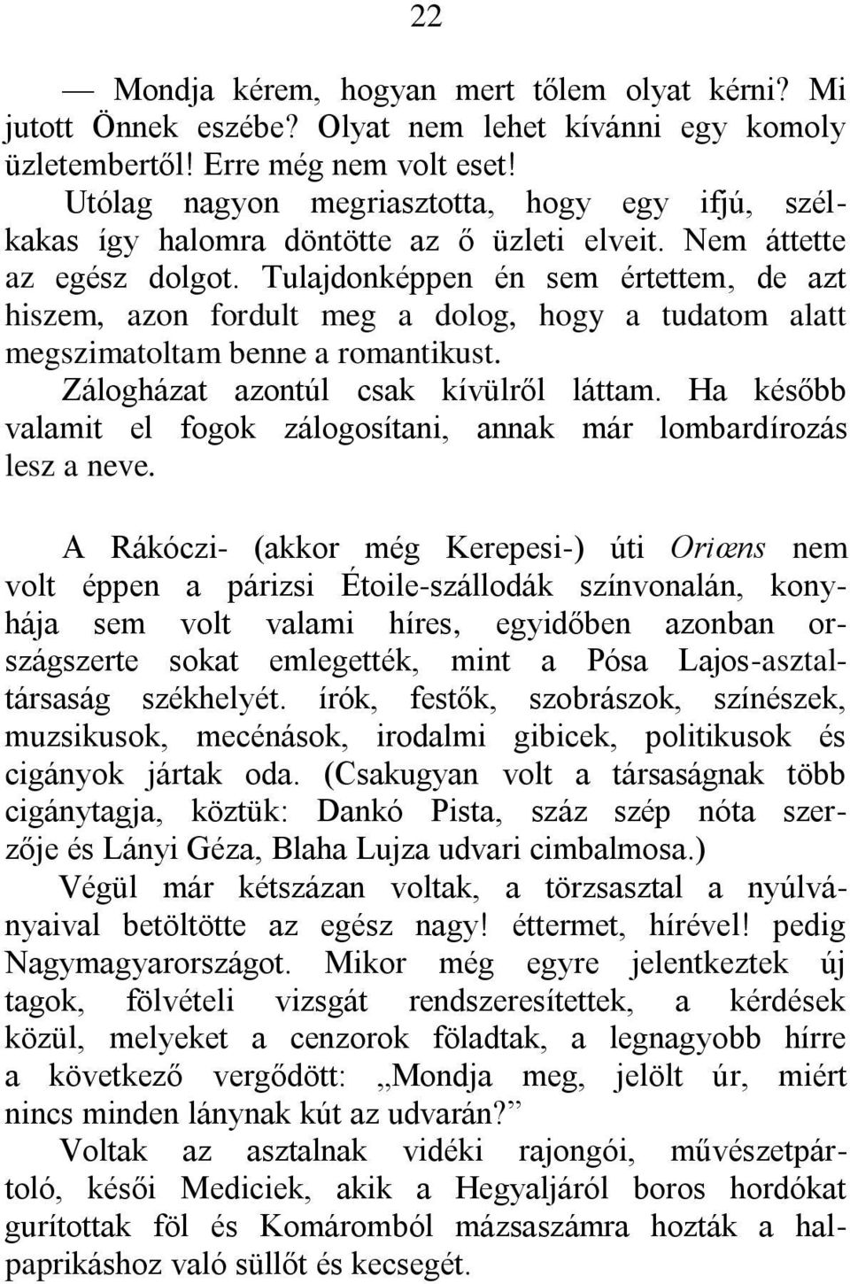 Tulajdonképpen én sem értettem, de azt hiszem, azon fordult meg a dolog, hogy a tudatom alatt megszimatoltam benne a romantikust. Zálogházat azontúl csak kívülről láttam.