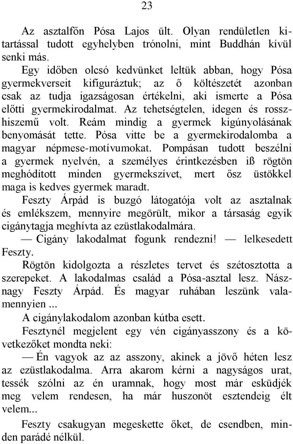 Az tehetségtelen, idegen és rosszhiszemű volt. Reám mindig a gyermek kigúnyolásának benyomását tette. Pósa vitte be a gyermekirodalomba a magyar népmese-motívumokat.