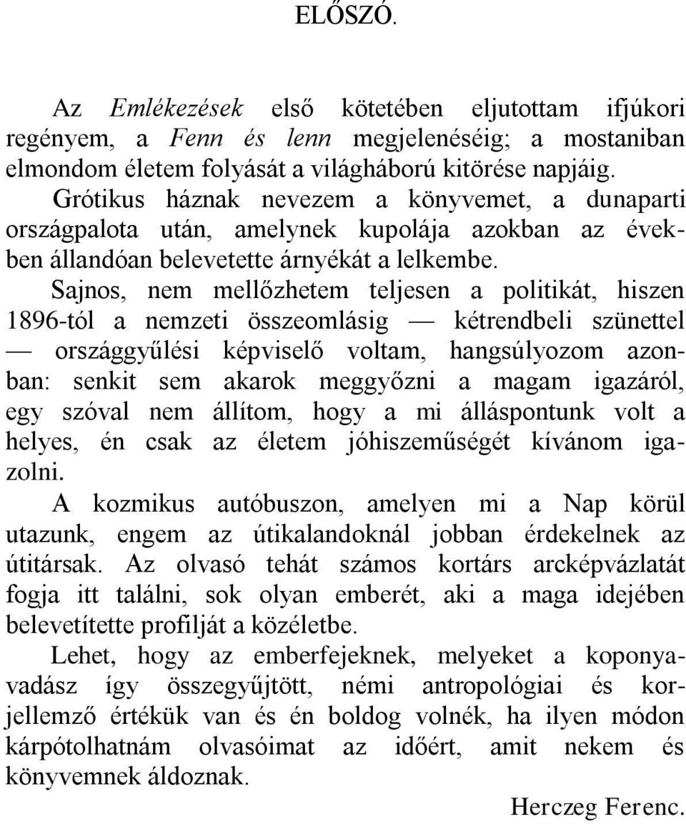 Sajnos, nem mellőzhetem teljesen a politikát, hiszen 1896-tól a nemzeti összeomlásig kétrendbeli szünettel országgyűlési képviselő voltam, hangsúlyozom azonban: senkit sem akarok meggyőzni a magam