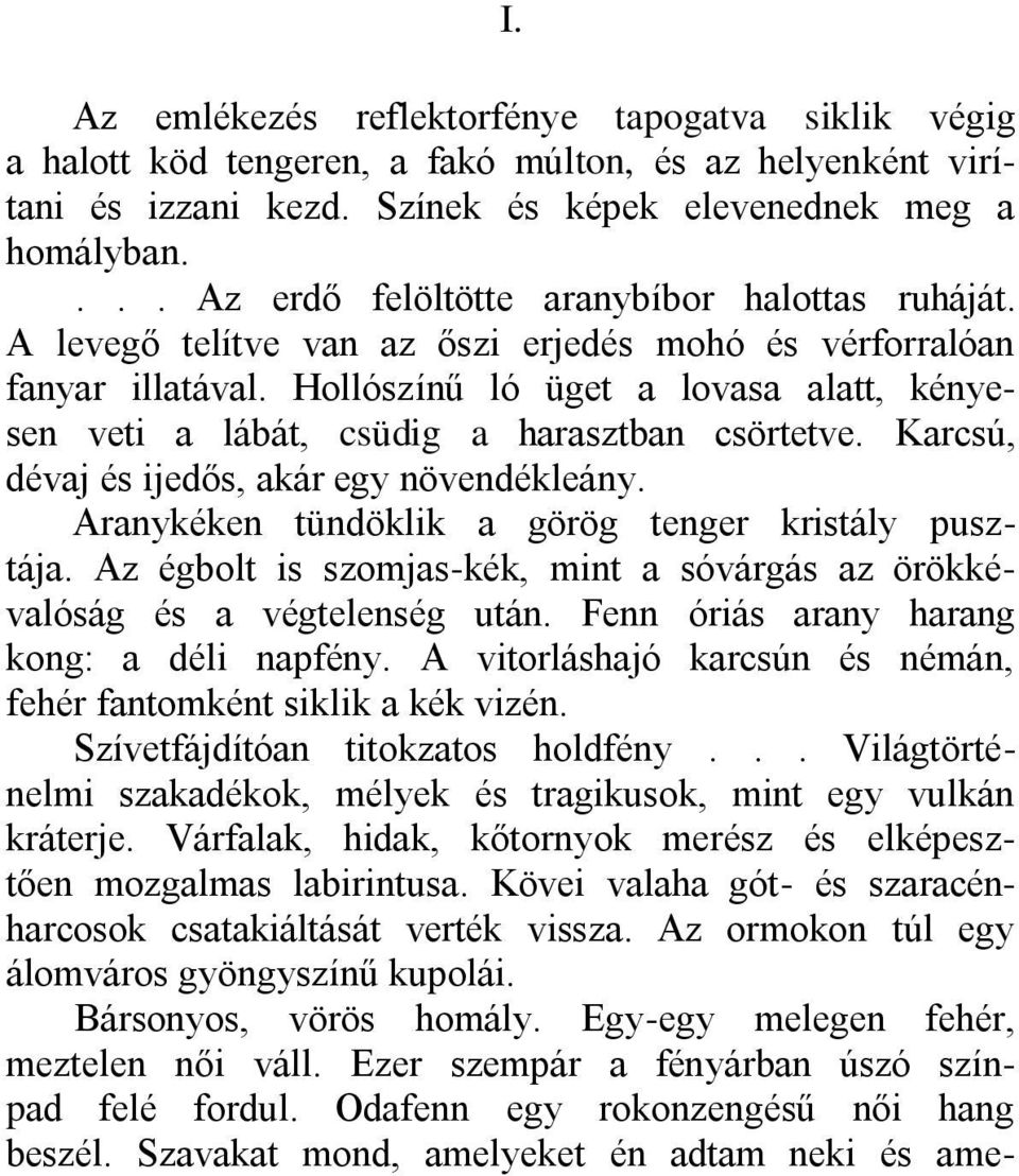 Hollószínű ló üget a lovasa alatt, kényesen veti a lábát, csüdig a harasztban csörtetve. Karcsú, dévaj és ijedős, akár egy növendékleány. Aranykéken tündöklik a görög tenger kristály pusztája.