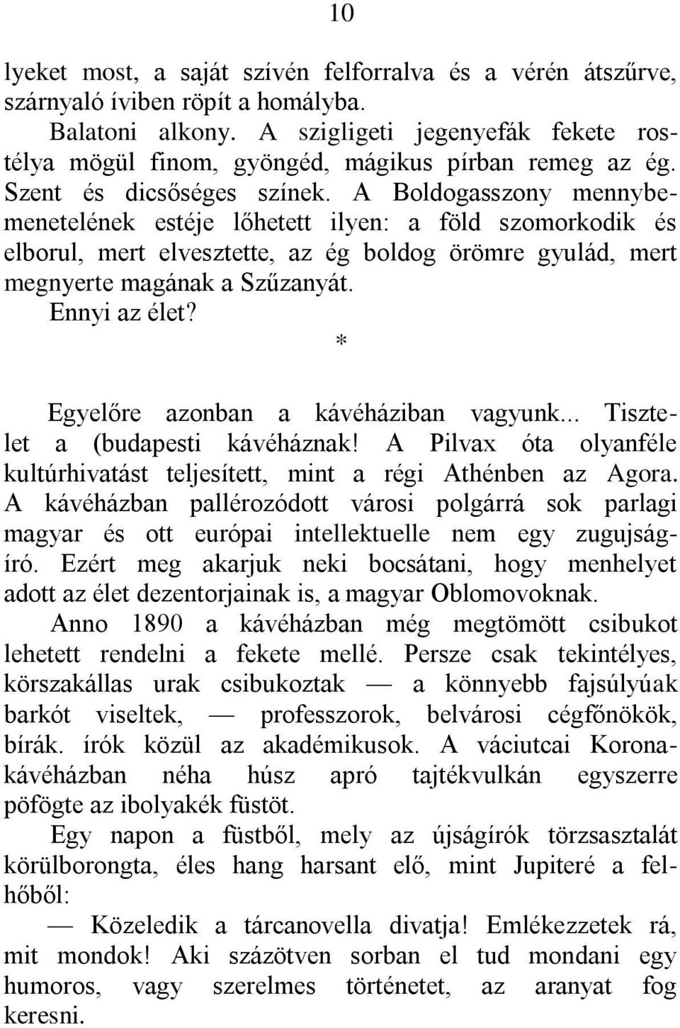 A Boldogasszony mennybemenetelének estéje lőhetett ilyen: a föld szomorkodik és elborul, mert elvesztette, az ég boldog örömre gyulád, mert megnyerte magának a Szűzanyát. Ennyi az élet?