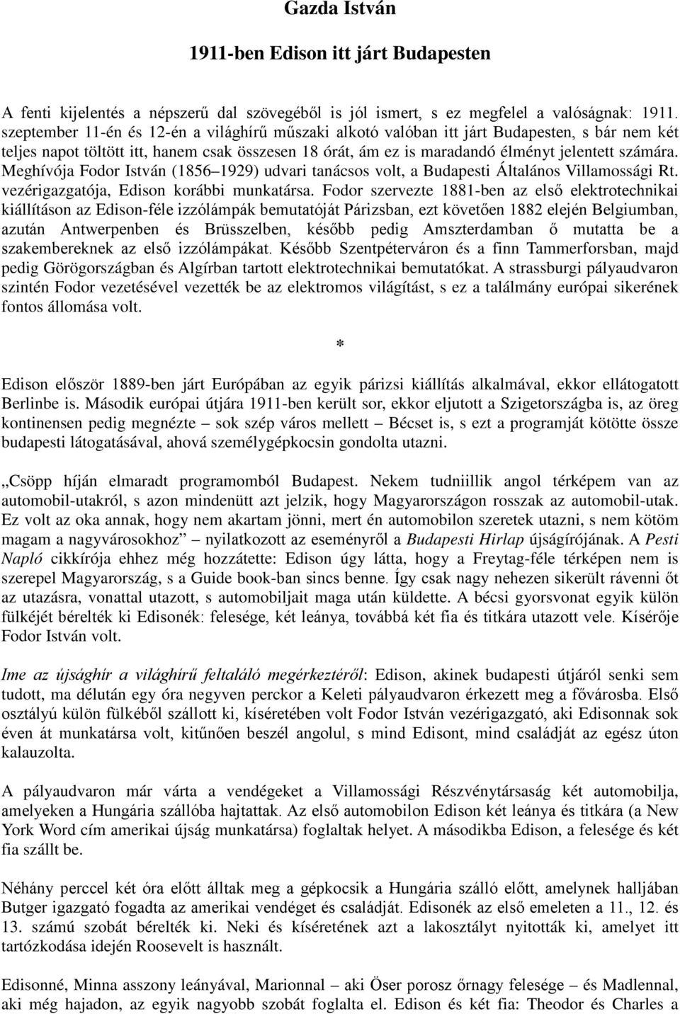 Meghívója Fodor István (1856 1929) udvari tanácsos volt, a Budapesti Általános Villamossági Rt. vezérigazgatója, Edison korábbi munkatársa.