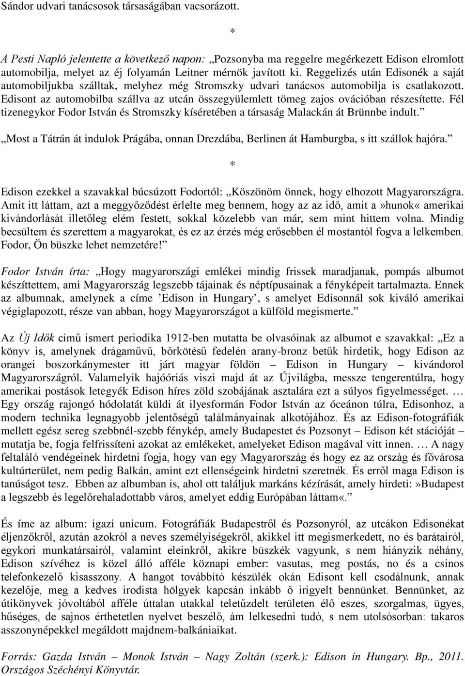 Reggelizés után Edisonék a saját automobiljukba szálltak, melyhez még Stromszky udvari tanácsos automobilja is csatlakozott.