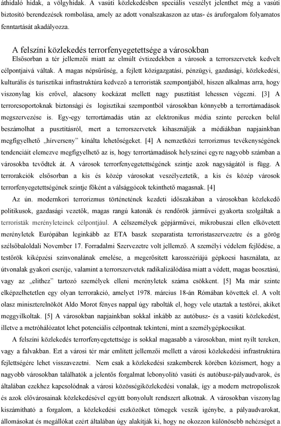 A felszíni közlekedés terrorfenyegetettsége a városokban Elsősorban a tér jellemzői miatt az elmúlt évtizedekben a városok a terrorszervetek kedvelt célpontjaivá váltak.