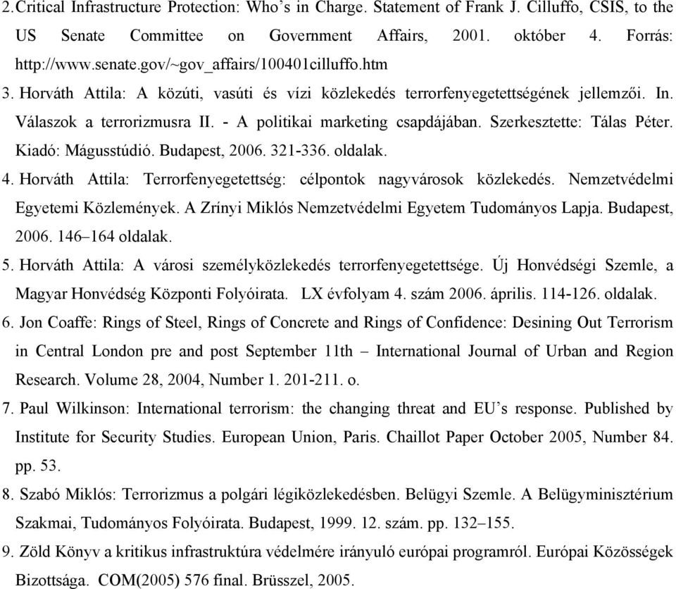 Szerkesztette: Tálas Péter. Kiadó: Mágusstúdió. Budapest, 2006. 321-336. oldalak. 4. Horváth Attila: Terrorfenyegetettség: célpontok nagyvárosok közlekedés. Nemzetvédelmi Egyetemi Közlemények.