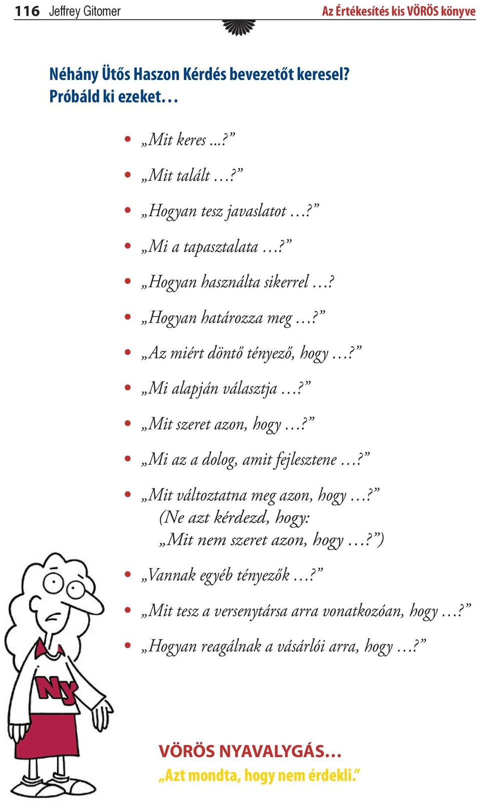 Mit szeret azon, hogy? Mi az a dolog, amit fejlesztene? Mit változtatna meg azon, hogy? (Ne azt kérdezd, hogy: Mit nem szeret azon, hogy?