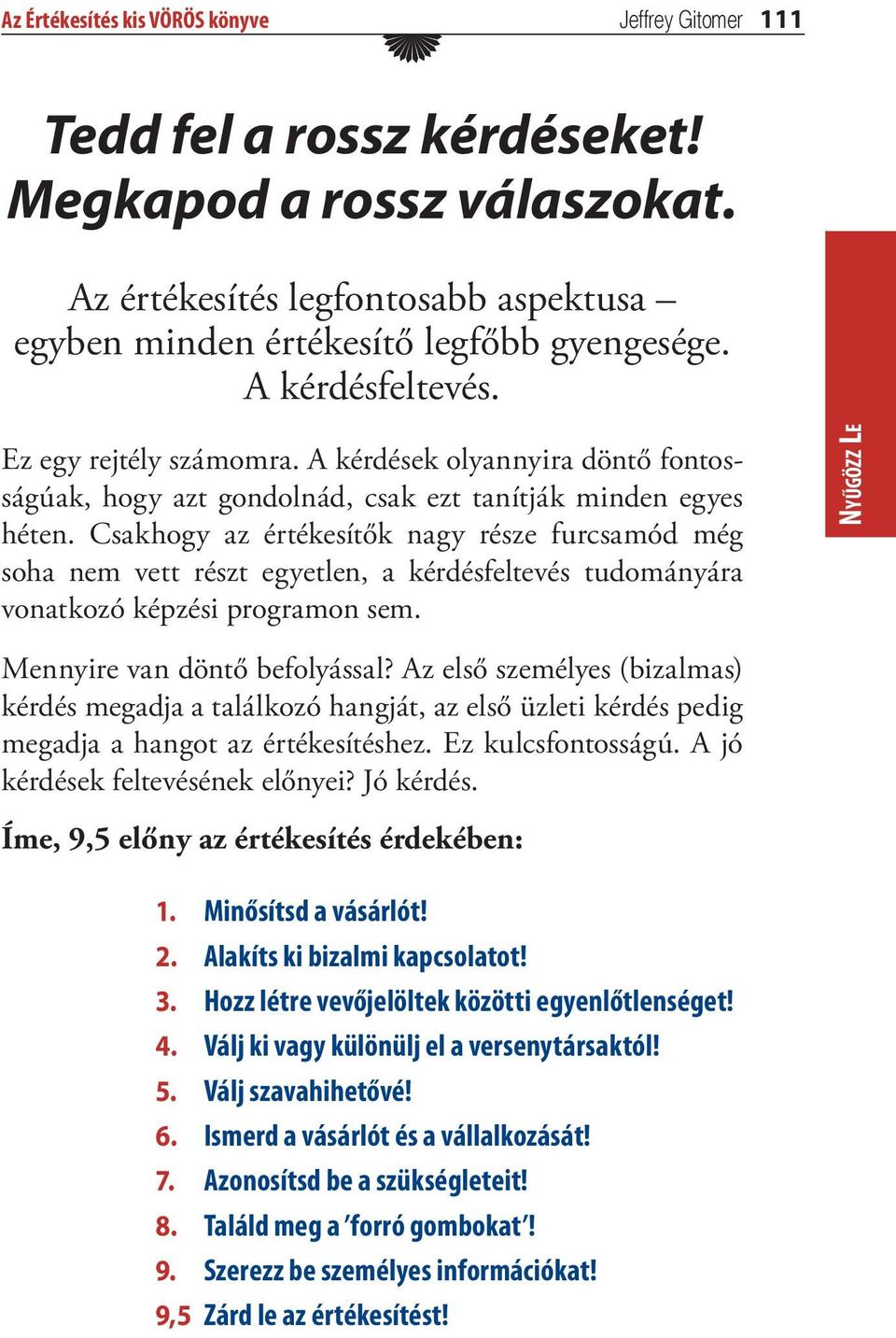 Csakhogy az értékesítők nagy része furcsamód még soha nem vett részt egyetlen, a kérdésfeltevés tudományára vonatkozó képzési programon sem. NYŰGÖZZ LE Mennyire van döntő befolyással?