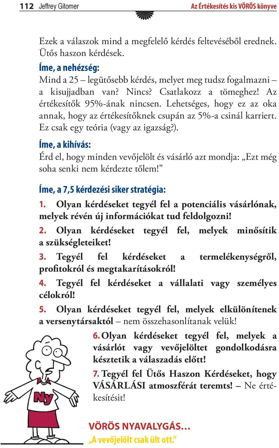 Lehetséges, hogy ez az oka annak, hogy az értékesítőknek csupán az 5%-a csinál karriert. Ez csak egy teória (vagy az igazság?).