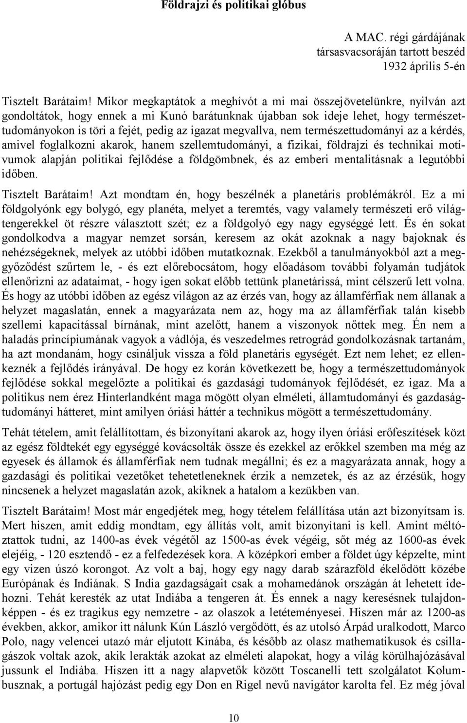 megvallva, nem természettudományi az a kérdés, amivel foglalkozni akarok, hanem szellemtudományi, a fizikai, földrajzi és technikai motívumok alapján politikai fejlődése a földgömbnek, és az emberi